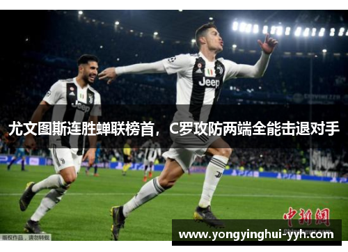 尤文图斯连胜蝉联榜首，C罗攻防两端全能击退对手