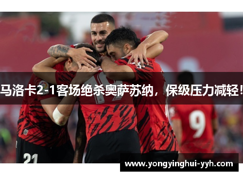马洛卡2-1客场绝杀奥萨苏纳，保级压力减轻！