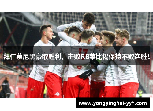 拜仁慕尼黑豪取胜利，击败RB莱比锡保持不败连胜！