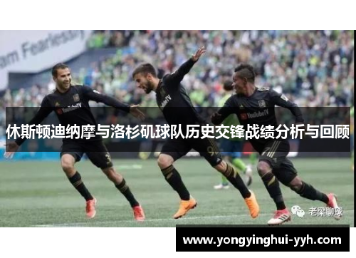 休斯顿迪纳摩与洛杉矶球队历史交锋战绩分析与回顾