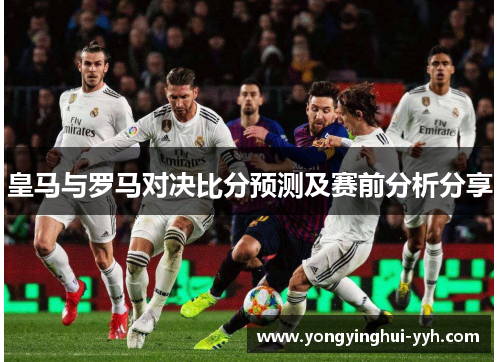 皇马与罗马对决比分预测及赛前分析分享
