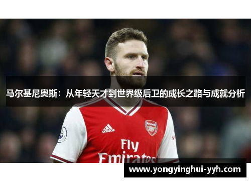马尔基尼奥斯：从年轻天才到世界级后卫的成长之路与成就分析